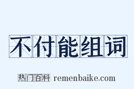 不付能组词是什么意思的图片